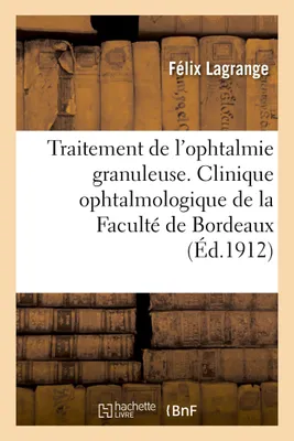 Traitement de l'ophtalmie granuleuse. Clinique ophtalmologique de la Faculté de Bordeaux