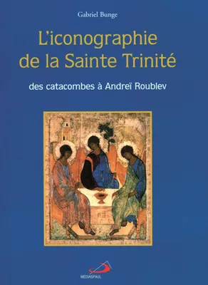 L'iconographie de la Sainte Trinité, des catacombes à Andreï Roublev