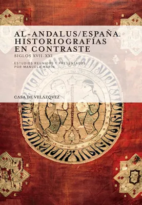Al-Andalus/España. Historiografías en contraste, Siglos XVII-XXI