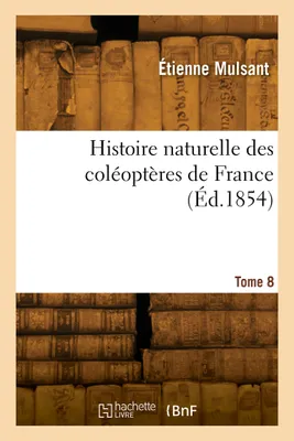 Histoire naturelle des coléoptères de France. Tome 8