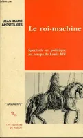 Le roi machine, Spectacle et politique au temps de Louis XIV