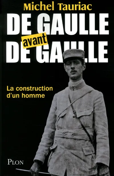 Livres Sciences Humaines et Sociales Sciences politiques De Gaulle avant de Gaulle, la construction d'un homme Michel Tauriac