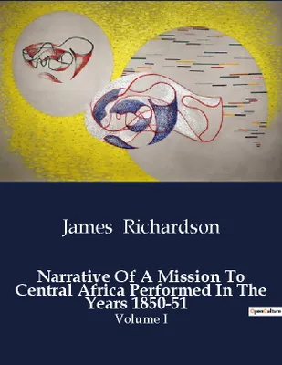 Narrative Of A Mission To Central Africa Performed In The Years 1850-51, Volume I