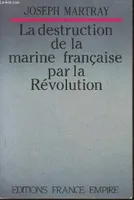 La Destruction de la marine française par la Révolution