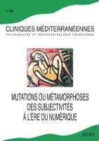 Cliniques méditerranéennes 98 - Mutations ou métamorphoses des subjectivités 1, A l'ÉRE DU NUMÉRIQUE