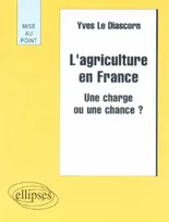 L' agriculture en France - Une charge ou une chance ?, une charge ou une chance ?