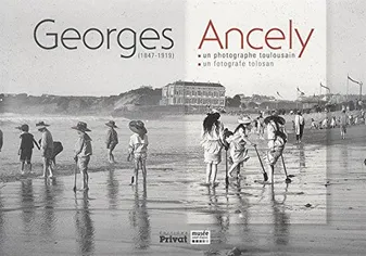 Georges Ancely, 1847-1919, Un photographe toulousain