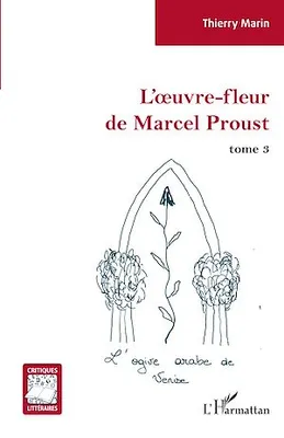 L'oeuvre-fleur de Marcel Proust, tome 3 - L'ogive arabe de Venise