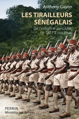 Les tirailleurs sénégalais - De l'indigène au soldat de 1857 à nos jours