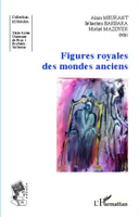 Figures royales des mondes anciens, actes de la journée d'étude du 13 novembre 2009 à l'Université Charles de Gaulle-Lille 3