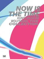 Now Is The Time Kunstmuseum Wolfsburg. The Collection /anglais