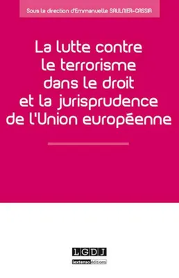 la lutte contre le terrorisme dans le droit et la jurisprudence de l'union europ, SOUS LA DIRECTION D'EMMANUELLE SAULNIER-CASSIA
