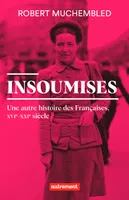 Insoumises, Une autre histoire des françaises, xvie-xxie siècle