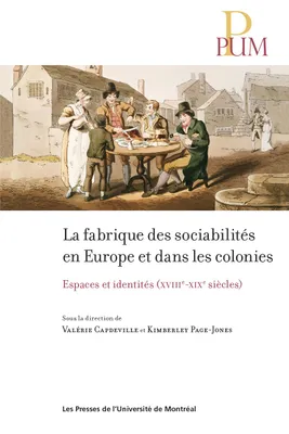 La fabrique des sociabilités en Europe et dans les colonies, Espaces et identités (XVIIIe-XIXe siècles)