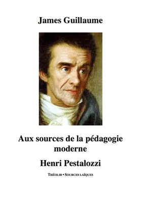 Henri Pestalozzi, Aux sources de la pédagogie moderne