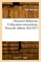 Monsieur Rabosson. L'éducation universitaire. Nouvelle édition
