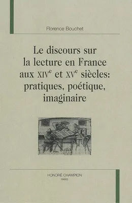 Le discours sur la lecture en France aux XIVe et XVe siècles - pratiques, poétique, imaginaire, pratiques, poétique, imaginaire
