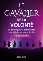Le Cavalier de la Volonté (version femme), 10 stratégies et techniques pour atteindre ses objectifs