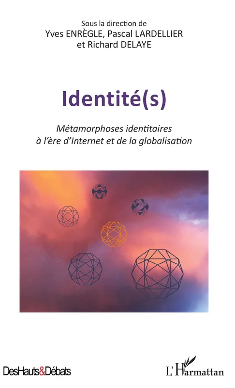 Identité(s), Métamorphoses identitaires à l'ère d'Internet et de la globalisation Richard Delaye-Habermacher, Pascal Lardellier, Yves Enrègle