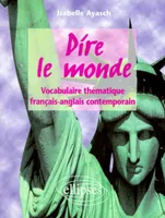 Dire le monde - Anglais - Vocabulaire thématique français-anglais contemporain, vocabulaire thématique français-anglais contemporain