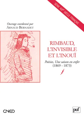 Rimbaud, l'invisible et l'inouï, Poésies, Une saison en enfer (1869-1873)