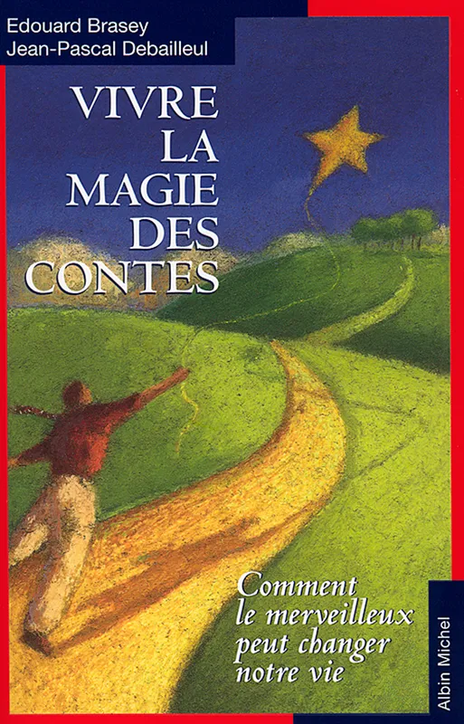 Vivre la magie des contes, Comment le merveilleux peut changer notre vie Edouard Brasey, Jean-Pascal Debailleul