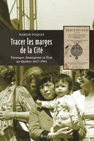 Tracer les marges de la cité, Étranger, immigrant et État au Québec, 1627-1981