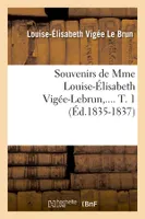 Souvenirs de Mme Louise-Élisabeth Vigée-Lebrun. Tome 1 (Éd.1835-1837)