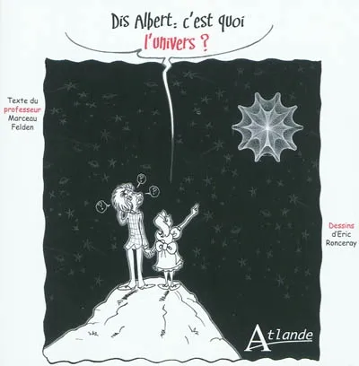Livres Sciences et Techniques Essais scientifiques Dis Albert: c'est quoi l'univers?, étonnant Big bang, créateur d'univers ! Marceau Felden