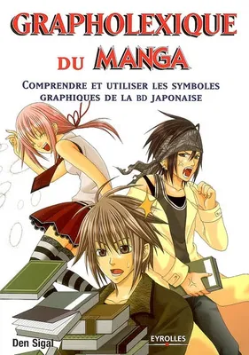 Le dessin de manga / Grapholexique du manga : comprendre et utiliser les symboles graphiques de la B, comprendre et utiliser les symboles graphiques de la BD japonaise