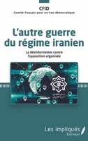 L'autre guerre du régime iranien, La désinformation contre l'opposition organisée