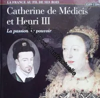 La France au fil de ses rois., Catherine de Médicis, La passion du pouvoir 1519-1589