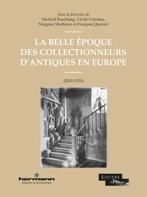 La Belle Époque des collectionneurs d'antiques en Europe, 1850-1914