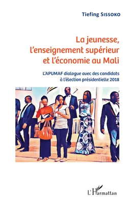 La jeunesse, l'enseignement supérieur et l'économie au Mali, L'APUMAF dialogue avec des candidats à l'élection présidentielle 2018