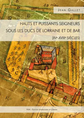 Hauts et puissants seigneurs sous les ducs de Lorraine et de Bar (XVe-XVIIIe
siècles)