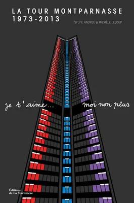 La Tour Montparnasse 1973-2013. Je t'aime...moi non plus, je t'aime, moi non plus