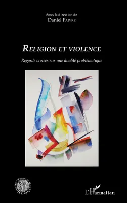 Religion et violence, Regards croisés sur une dualité problématique