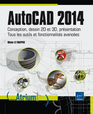 AutoCAD 2014 - Conception, dessin 2D et 3D, présentation - Tous les outils et fonctionnalités avancées