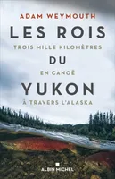 Les Rois du Yukon, Trois mille kilomètres en canoë à travers l'Alaska