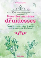 Recettes secrètes des druidesses, Plus de 60 recettes à base de plantes pour se reconnecter à la Nature !