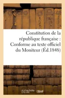 Constitution de la république française : Conforme au texte officiel du Moniteur (Éd.1848)