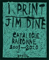 Jim Dine I Print. Catalogue RaisonnE of Prints, 2001-2020 /anglais