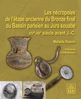 Les nécropoles de l'étape ancienne du Bronze final du Bassin parisien au Jura souabe, Xive-xiie siècle avant notre ère
