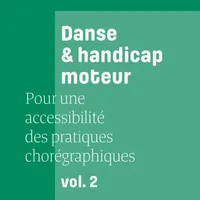 Danse & handicap, 2, Danse Et Handicap Moteur, Pour Une Accessibilite Des Pratiques Choregraphiques, Vol. 2