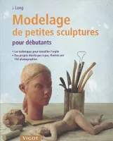 Modelage de petites sculptures pour débutants, avec des indications étape par étape, les techniques pour travailler l'argile et quelques projets à réaliser vous-même